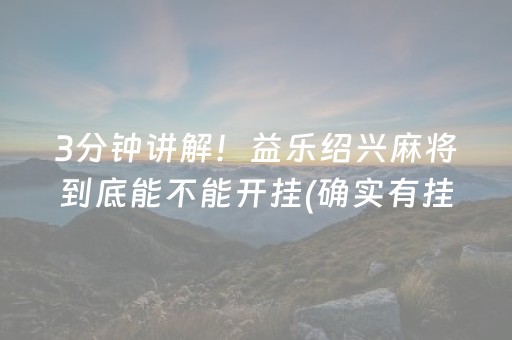 3分钟讲解！益乐绍兴麻将到底能不能开挂(确实有挂吗)