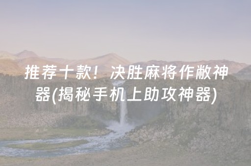 推荐十款！决胜麻将作敝神器(揭秘手机上助攻神器)