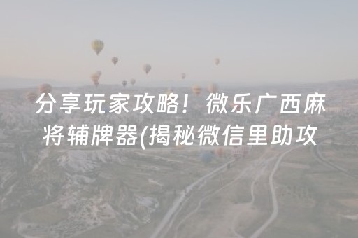 分享玩家攻略！微乐广西麻将辅牌器(揭秘微信里助攻神器)