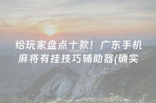 给玩家盘点十款！广东手机麻将有挂技巧辅助器(确实真有挂)