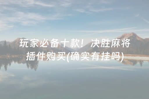 玩家必备十款！决胜麻将插件购买(确实有挂吗)