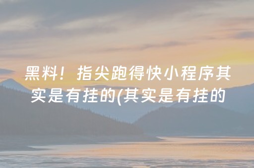 黑料！指尖跑得快小程序其实是有挂的(其实是有挂的)