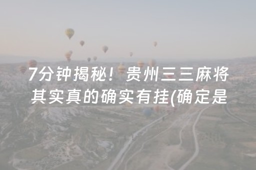 7分钟揭秘！贵州三三麻将其实真的确实有挂(确定是有挂)