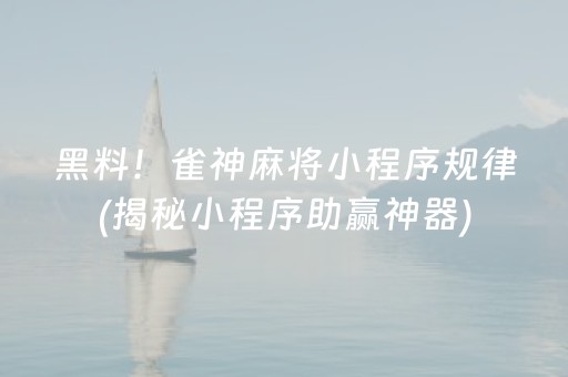 黑料！雀神麻将小程序规律(揭秘小程序助赢神器)
