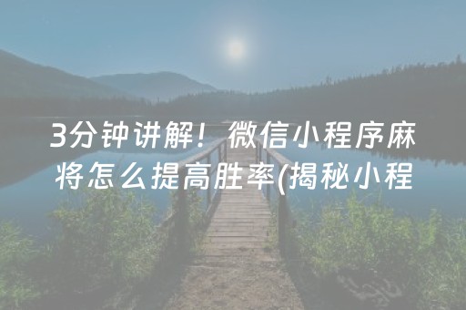 3分钟讲解！微信小程序麻将怎么提高胜率(揭秘小程序赢的诀窍)