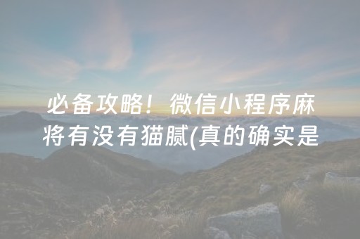 必备攻略！微信小程序麻将有没有猫腻(真的确实是有挂)