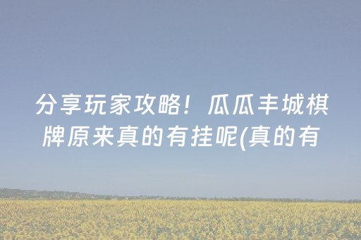 分享玩家攻略！瓜瓜丰城棋牌原来真的有挂呢(真的有挂)