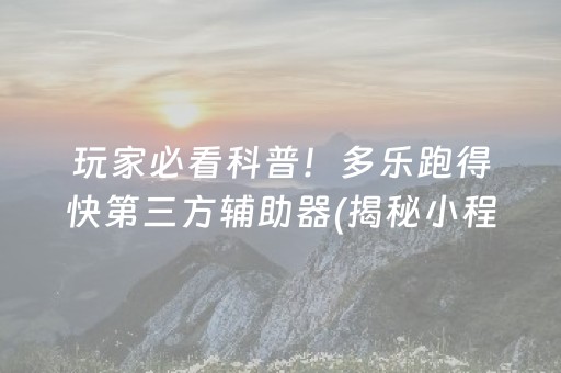 玩家必看科普！多乐跑得快第三方辅助器(揭秘小程序如何让牌变好)