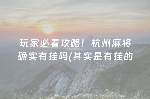 玩家必看攻略！杭州麻将确实有挂吗(其实是有挂的)