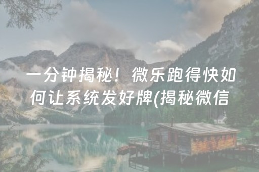 一分钟揭秘！微乐跑得快如何让系统发好牌(揭秘微信里胡牌神器)