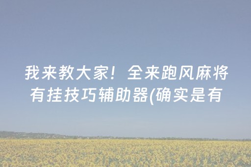 我来教大家！全来跑风麻将有挂技巧辅助器(确实是有挂的)