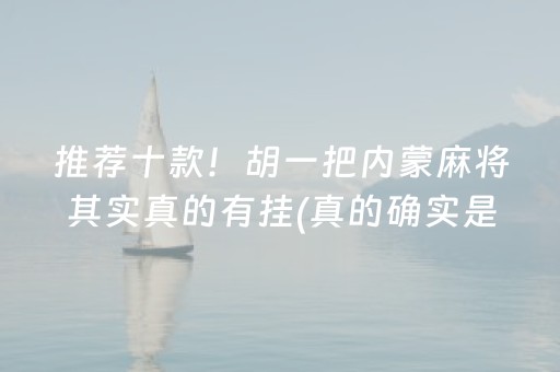 推荐十款！胡一把内蒙麻将其实真的有挂(真的确实是有挂)