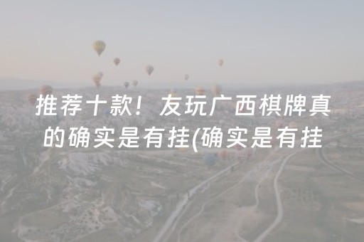推荐十款！友玩广西棋牌真的确实是有挂(确实是有挂的)