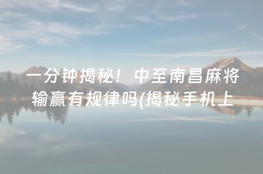 一分钟揭秘！中至南昌麻将输赢有规律吗(揭秘手机上助赢软件)