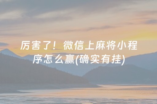 厉害了！微信上麻将小程序怎么赢(确实有挂)