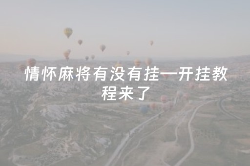 情怀麻将有没有挂—开挂教程来了（情怀麻将是哪个公司的）