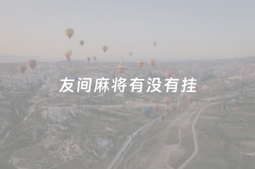 友间麻将有没有挂（友间麻将手机版）