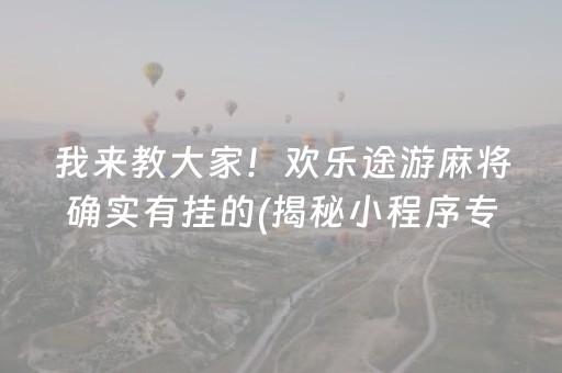 我来教大家！欢乐途游麻将确实有挂的(揭秘小程序专用神器)