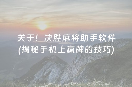 关于！决胜麻将助手软件(揭秘手机上赢牌的技巧)
