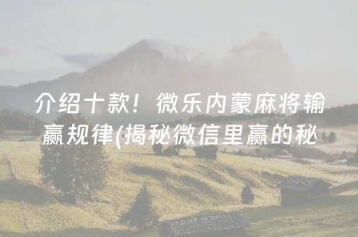 介绍十款！微乐内蒙麻将输赢规律(揭秘微信里赢的秘诀)