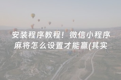 安装程序教程！微信小程序麻将怎么设置才能赢(其实是有挂确实有挂)