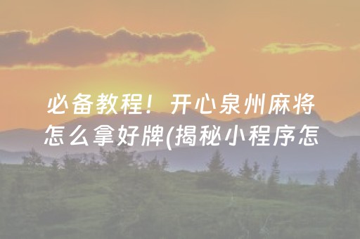 必备教程！开心泉州麻将怎么拿好牌(揭秘小程序怎么容易赢)