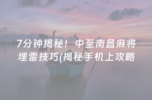 7分钟揭秘！中至南昌麻将埋雷技巧(揭秘手机上攻略插件)