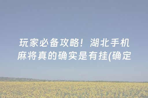 玩家必备攻略！湖北手机麻将真的确实是有挂(确定是有挂)