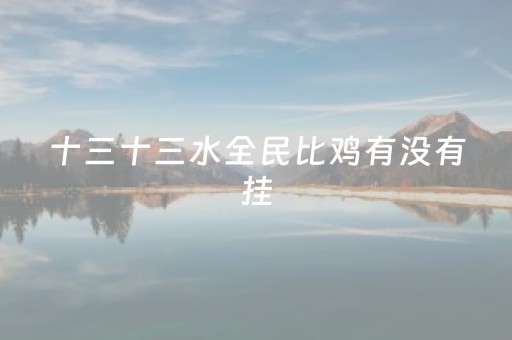 十三十三水全民比鸡有没有挂（全民十三水官方）