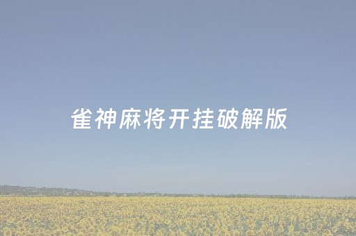 雀神麻将开挂破解版（雀神麻将开挂破解版苹果）