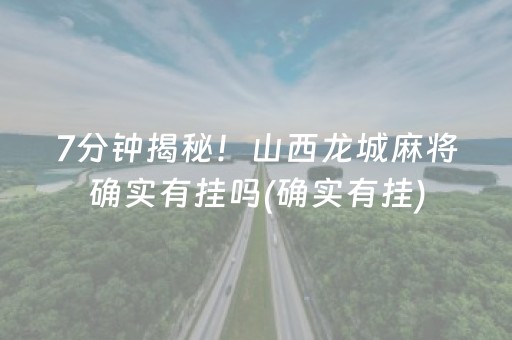 7分钟揭秘！山西龙城麻将确实有挂吗(确实有挂)