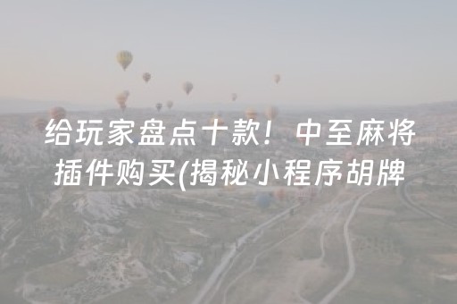 给玩家盘点十款！中至麻将插件购买(揭秘小程序胡牌神器)