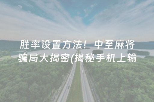 胜率设置方法！中至麻将骗局大揭密(揭秘手机上输赢技巧)