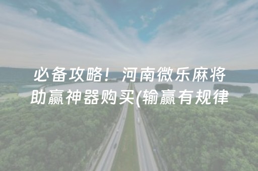 必备攻略！河南微乐麻将助赢神器购买(输赢有规律)