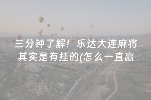 三分钟了解！乐达大连麻将其实是有挂的(怎么一直赢)