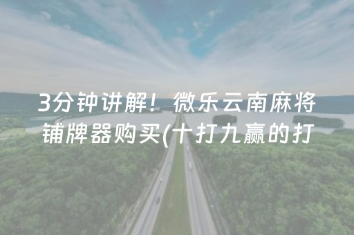 3分钟讲解！微乐云南麻将铺牌器购买(十打九赢的打法)