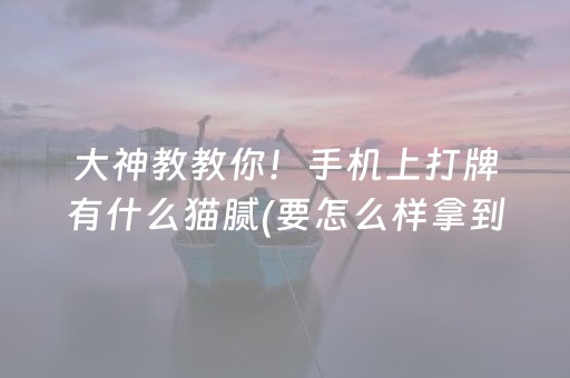 大神教教你！手机上打牌有什么猫腻(要怎么样拿到好牌)