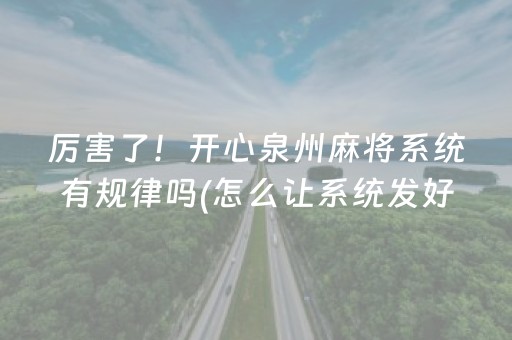 厉害了！开心泉州麻将系统有规律吗(怎么让系统发好牌)