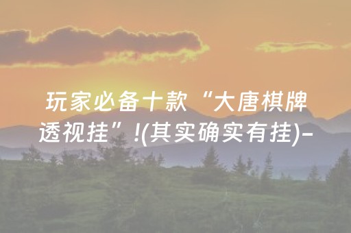 玩家必备十款“大唐棋牌透视挂”!(其实确实有挂)-知乎