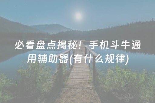 必看盘点揭秘！手机斗牛通用辅助器(有什么规律)