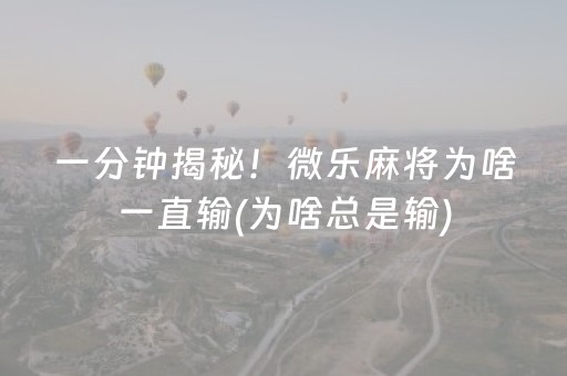 一分钟揭秘！微乐麻将为啥一直输(为啥总是输)