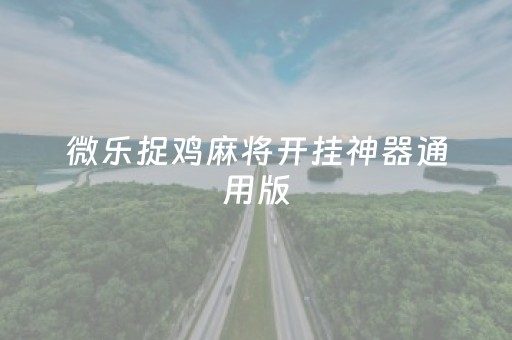 微乐捉鸡麻将开挂神器通用版（微乐捉鸡麻将开挂安装手机版）
