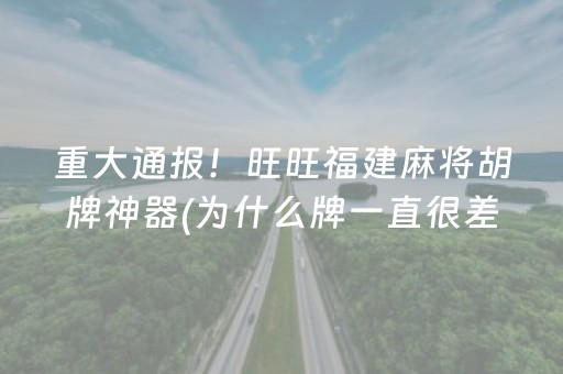 重大通报！旺旺福建麻将胡牌神器(为什么牌一直很差)