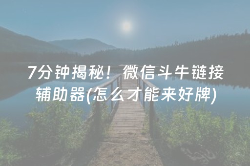 7分钟揭秘！微信斗牛链接辅助器(怎么才能来好牌)
