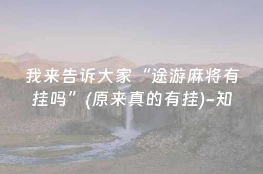我来告诉大家“途游麻将有挂吗”(原来真的有挂)-知乎