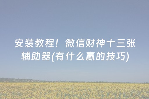 安装教程！微信财神十三张辅助器(有什么赢的技巧)