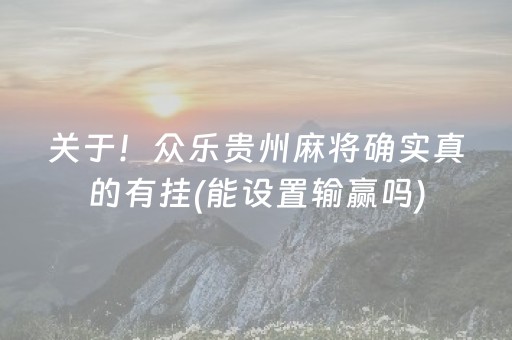 关于！众乐贵州麻将确实真的有挂(能设置输赢吗)
