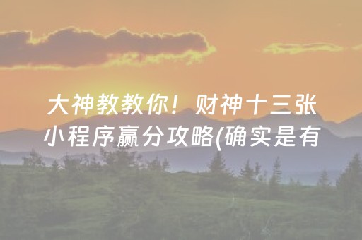 大神教教你！财神十三张小程序赢分攻略(确实是有挂)