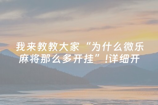 我来教教大家“为什么微乐麻将那么多开挂”!详细开挂教程-知乎