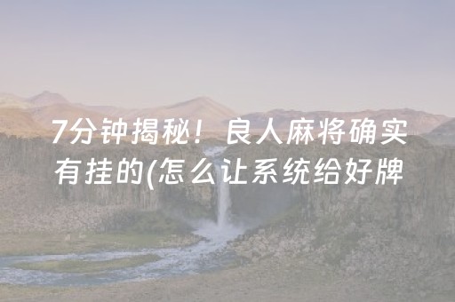 7分钟揭秘！良人麻将确实有挂的(怎么让系统给好牌)